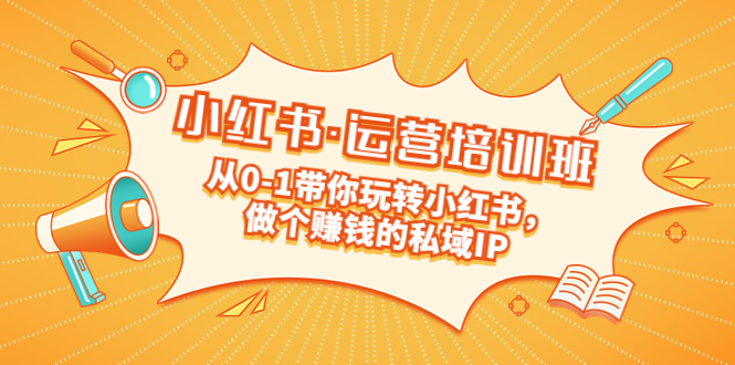 【副业项目5301期】重磅来袭：小红书·运营培训班：从0-1带你玩转小红书，做个赚钱的私域IP-网创财富岛