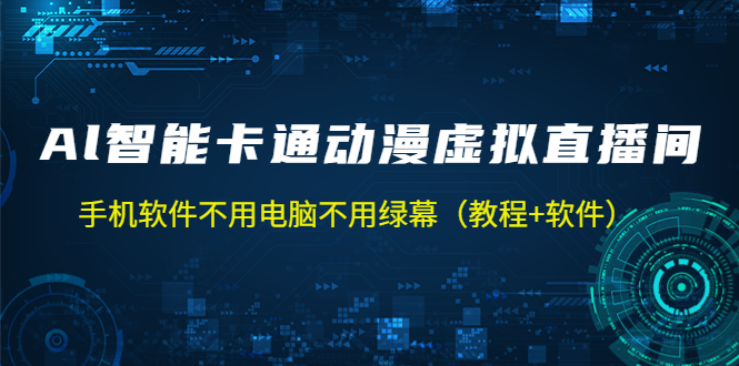 【副业项目5233期】AI智能卡通动漫虚拟人直播操作教程 手机软件不用电脑不用绿幕（教程+软件）-网创财富岛