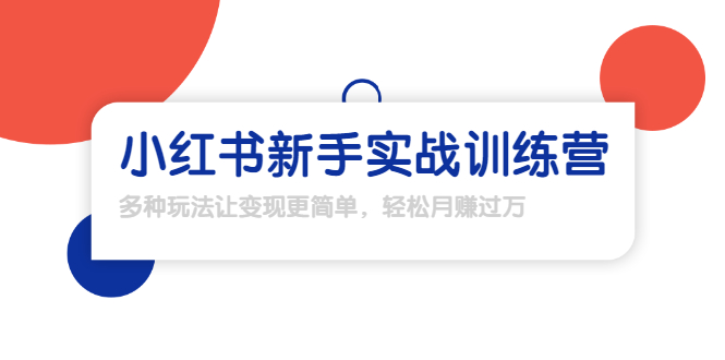 【副业项目1907期】小红书新手实战训练营：多种变现玩法，轻松玩转小红书月赚过万-网创财富岛