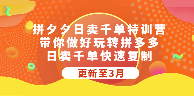 【副业项目5411期】拼夕夕日卖千单特训营，带你做好玩转拼多多，日卖千单快速复制 (更新至3月)-网创财富岛