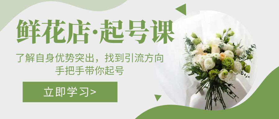 【副业项目5352期】鲜花店·起号课：了解自身优势突出，找到引流方向，手把手带你起号-网创财富岛