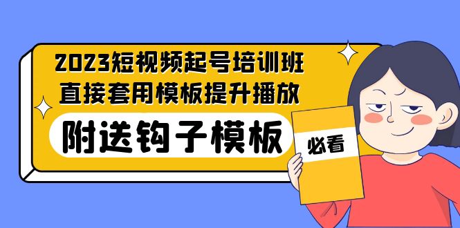 【副业项目5353期】2023最新短视频起号培训班：直接套用模板提升播放，附送钩子模板-31节课-网创财富岛