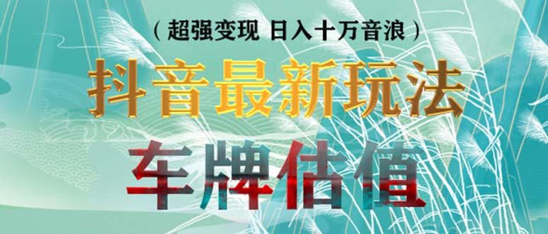 【副业项目5369期】抖音最新无人直播变现直播车牌估值玩法项目 轻松日赚几百+【详细玩法教程】-网创财富岛