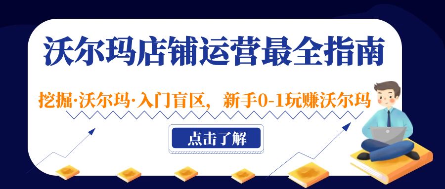 【副业项目5243期】沃尔玛店铺·运营最全指南，挖掘·沃尔玛·入门盲区，新手0-1玩赚沃尔玛-网创财富岛