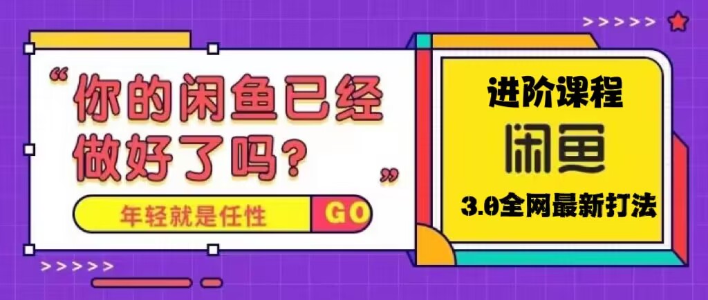 【副业项目5417期】火爆全网的咸鱼玩法进阶课程，单号日入1K的咸鱼进阶课程-网创财富岛