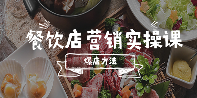 【副业项目5639期】餐饮店营销实操课，省钱撬流量方法，爆店方法，小白能立刻上手的课-网创财富岛