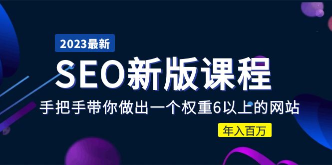 【副业项目5672期】2023某大佬收费SEO新版课程：手把手带你做出一个权重6以上的网站，年入百万-网创财富岛