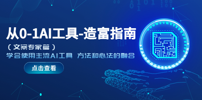 【副业项目5647期】从0-1AI工具-造富指南（文案专家篇）学会使用主流AI工具 方法和心法的融合-网创财富岛