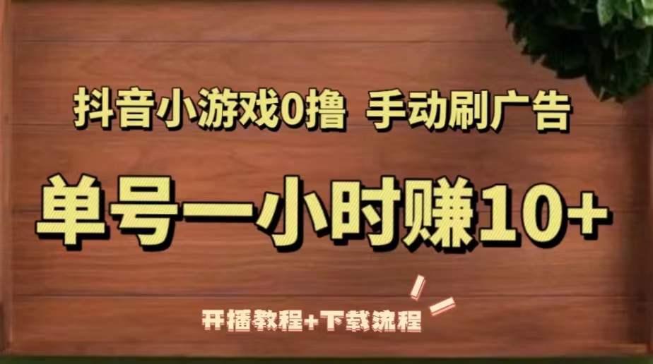 【副业项目5456期】抖音小游戏0撸手动刷广告，单号一小时赚10+（开播教程+下载流程）-网创财富岛