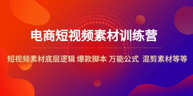 【副业项目5472期】电商短视频素材训练营：短视频素材底层逻辑 爆款脚本 万能公式 混剪素材等-网创财富岛
