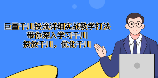 【副业项目5485期】巨量千川投流详细实战教学打法：带你深入学习千川，投放千川，优化千川-网创财富岛