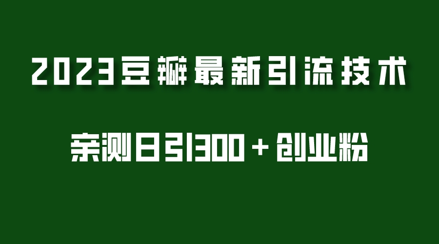 【副业项目5495期】2023豆瓣引流最新玩法，实测日引流创业粉300＋（7节视频课）-网创财富岛