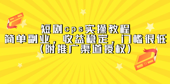 【副业项目5520期】短剧cps实操教程，简单副业，收益稳定，门槛很低（附推广渠道授权）-网创财富岛