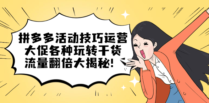 【副业项目5521期】拼多多活动技巧运营：大促各种玩转干货，流量翻倍大揭秘-网创财富岛