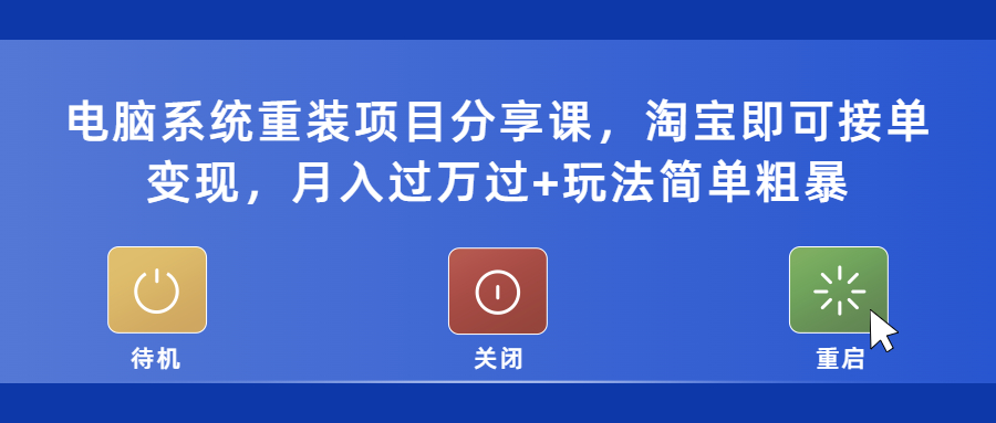 【副业项目5532期】电脑系统重装项目分享课，淘宝即可接单变现，月入过万过+玩法简单粗暴-网创财富岛