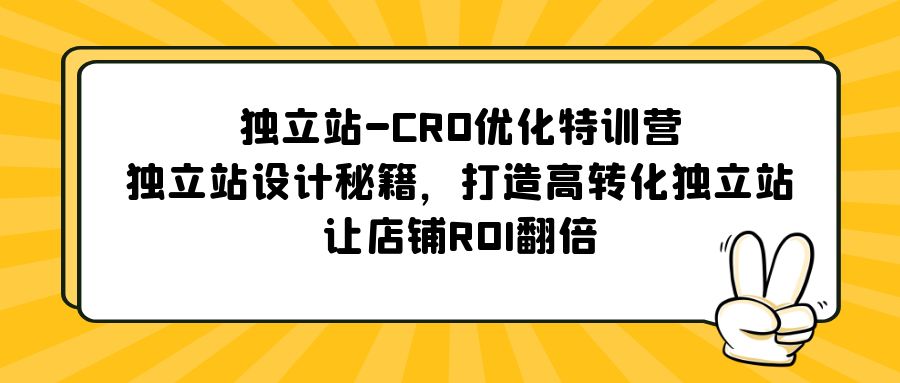 【副业项目5589期】独立站-CRO优化特训营，独立站设计秘籍，打造高转化独立站，让店铺ROI翻倍-网创财富岛