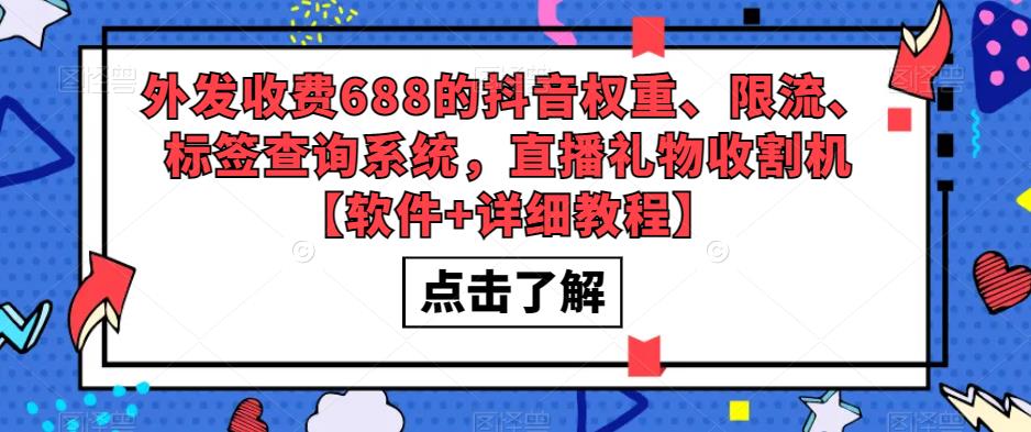 【副业项目5593期】外发收费688的抖音权重、限流、标签查询系统，直播礼物收割机【软件+教程】-网创财富岛