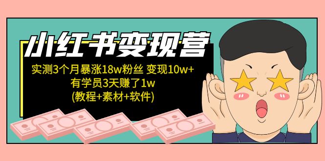 【副业项目5604期】小红书变现营 3个月涨粉18w 变现10w+有学员3天赚1w(教程+素材+软件)4月更新-网创财富岛