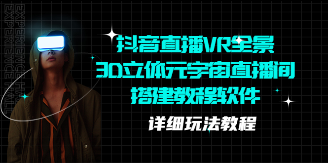 【副业项目5609期】抖音直播VR全景3D立体元宇宙直播间搭建教程软件【详细玩法教程】-网创财富岛