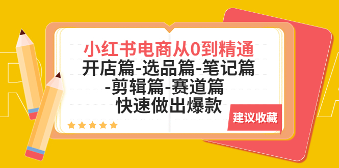 【副业项目5611期】小红书电商从0到精通：开店篇-选品篇-笔记篇-剪辑篇-赛道篇 快速做出爆款-网创财富岛