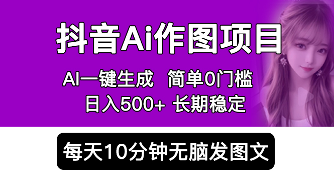 【副业项目5810期】抖音Ai作图项目 Ai手机app一键生成图片 0门槛 每天10分钟发图文 日入500+-网创财富岛