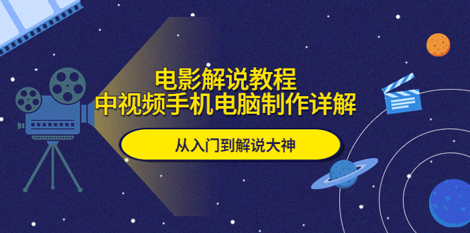 【副业项目5850期】电影解说教程，中视频手机电脑制作详解，从入门到解说大神-网创财富岛