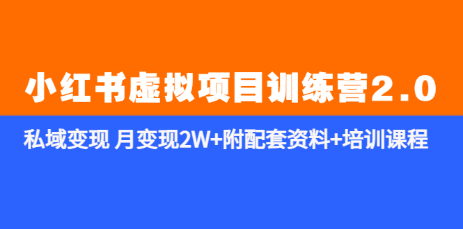 【副业项目5854期】《小红书虚拟项目训练营2.0-更新》私域变现 月变现2W+附配套资料+培训课程-网创财富岛