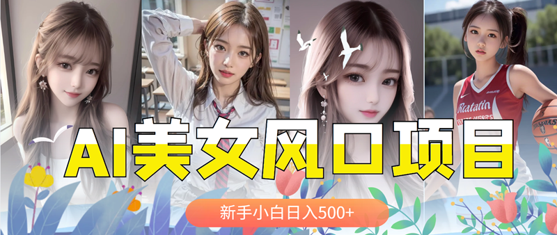 【副业项目5908期】AI美女号，涨千粉万粉号，日入500+-网创财富岛