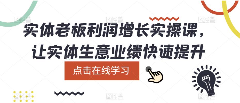 【副业项目5865期】实体老板利润-增长实战课，让实体生意业绩快速提升-网创财富岛