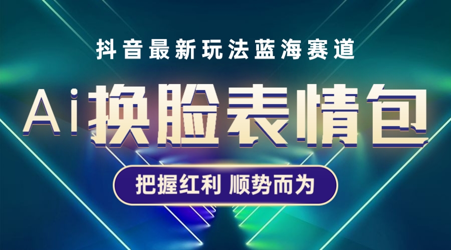 【副业项目5701期】抖音AI换脸表情包小程序变现最新玩法，单条视频变现1万+普通人也能轻松玩转-网创财富岛