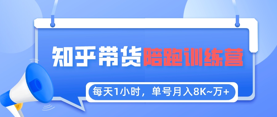 【副业项目5723期】每天1小时，单号稳定月入8K~1万+【知乎好物推荐】陪跑训练营（详细教程）-网创财富岛