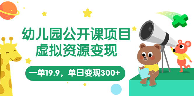 【副业项目5975期】幼儿园公开课项目，虚拟资源变现，一单19.9，单日变现300+（教程+资料）-网创财富岛