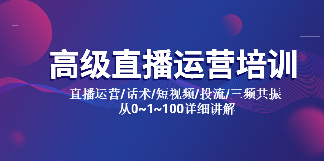 【副业项目5791期】高级直播运营培训 直播运营/话术/短视频/投流/三频共振 从0~1~100详细讲解-网创财富岛