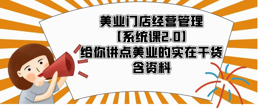 【副业项目5794期】美业门店经营管理【系统课2.0】给你讲点美业的实在干货，含资料-网创财富岛