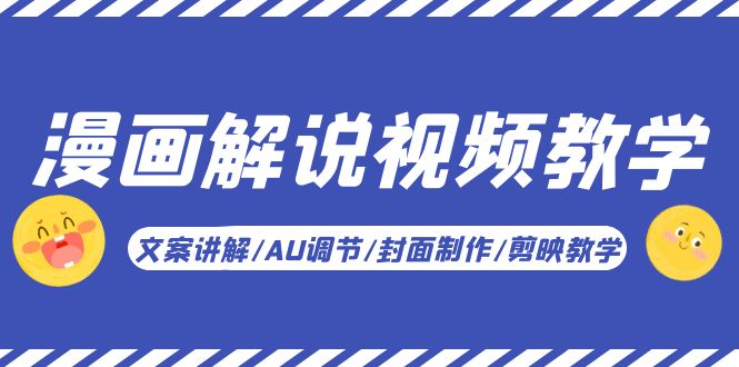 【副业项目5945期】漫画解说-视频教学基础课：文案讲解/AU调节/封面制作/剪映教学！-网创财富岛