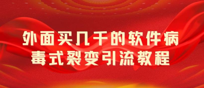 【副业项目5787期】外面卖几千的软件病毒式裂变引流教程，病毒式无限吸引精准粉丝【揭秘】-网创财富岛