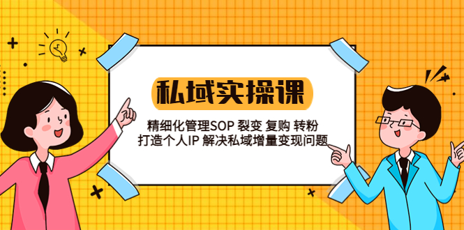【副业项目5845期】私域实战课程：精细化管理SOP 裂变 复购 转粉 打造个人IP 私域增量变现问题-网创财富岛