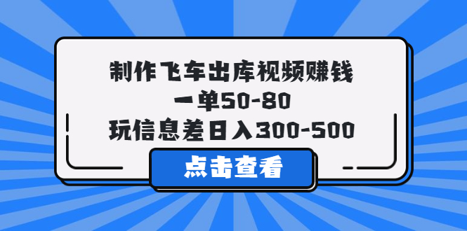 【副业项目5838期】制作飞车出库视频赚钱，一单50-80，玩信息差日入300-500-网创财富岛