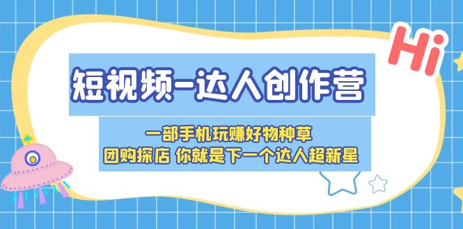【副业项目5707期】短视频-达人创作营 一部手机玩赚好物种草 团购探店 你就是下一个达人超新星-网创财富岛