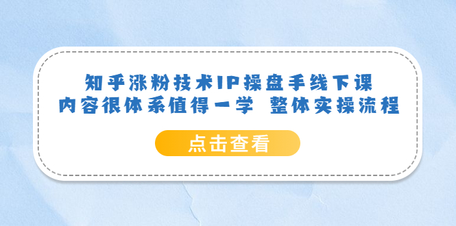 【副业项目6195期】知乎涨粉技术IP操盘手线下课，内容很体系值得一学 整体实操流程！-网创财富岛