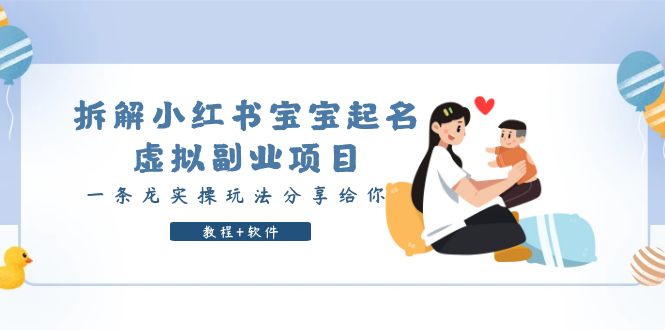 【副业项目6189期】拆解小红书宝宝起名虚拟副业项目，一条龙实操玩法分享给你（教程+软件）-网创财富岛