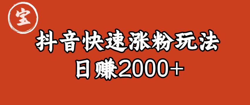 【副业项目6208期】宝哥私藏·抖音快速起号涨粉玩法（4天涨粉1千）（日赚2000+）【揭秘】-网创财富岛