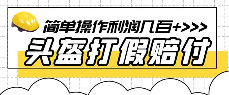 【副业项目6301期】最新头盔打假赔付玩法，一单利润几百+（仅揭秘）-网创财富岛