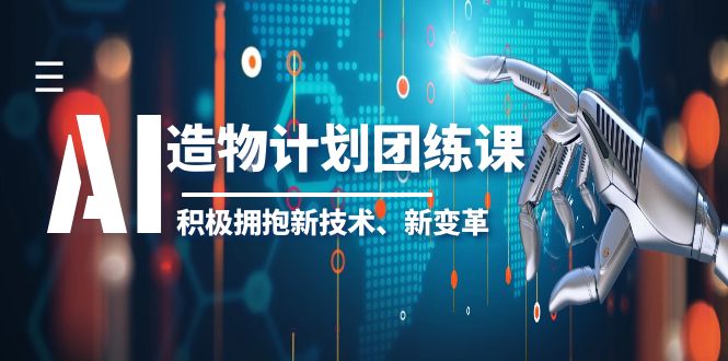 【副业项目6126期】2023AI·造物·计划团练课第一期，积极拥抱新技术、新变革-网创财富岛