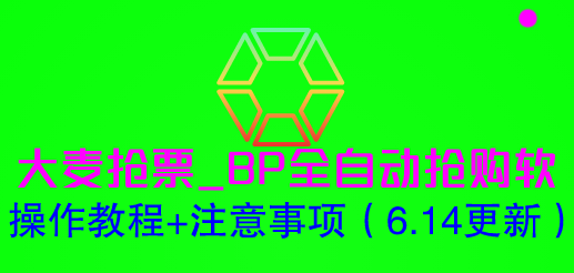 【副业项目6230期】大麦抢票_BP全自动抢购软_操作教程+注意事项（6.14更新）-网创财富岛