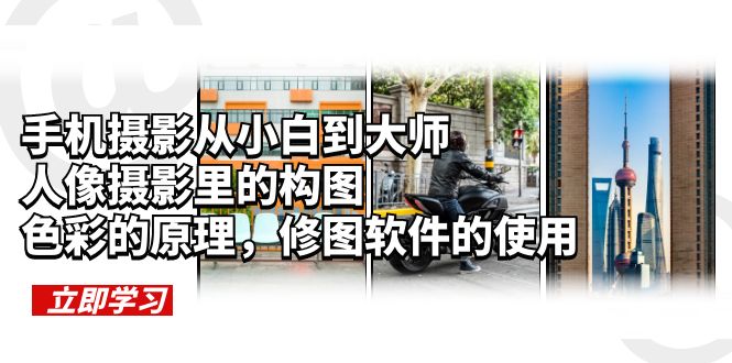 【副业项目6159期】手机摄影从小白到大师，人像摄影里的构图，色彩的原理，修图软件的使用-网创财富岛