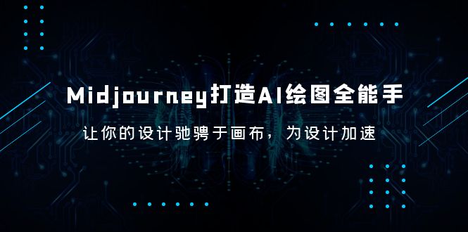 【副业项目6243期】Midjourney/打造AI-绘图全能手，让你的设计驰骋于画布，为设计加速-网创财富岛