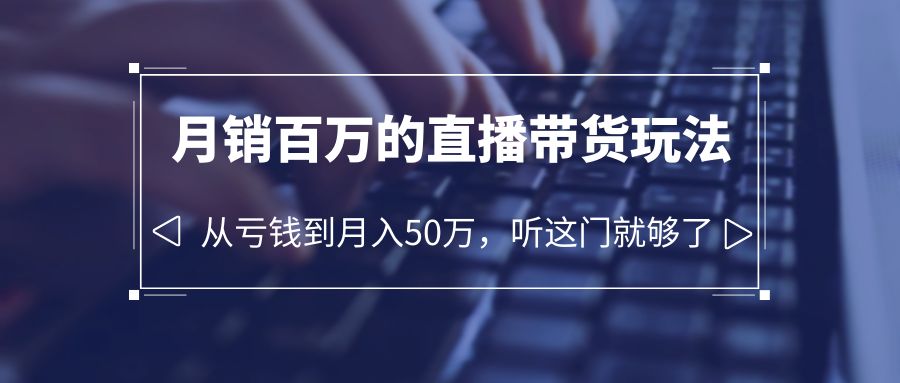 【副业项目6244期】老板必学：月销-百万的直播带货玩法，从亏钱到月入50万，听这门就够了-网创财富岛