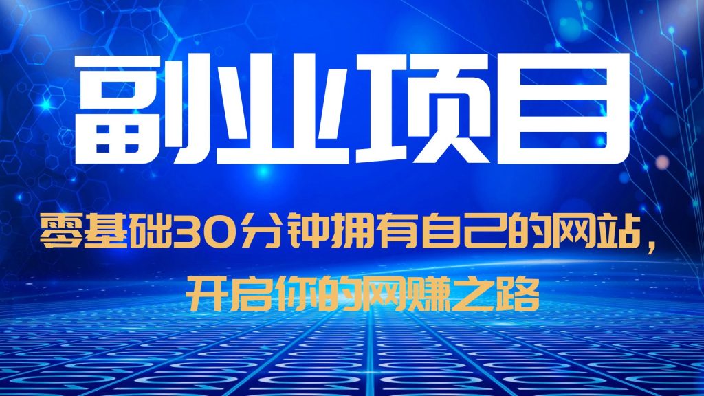 【副业项目6250期】零基础30分钟拥有自己的网站，日赚1000+，开启你的网赚之路（教程+源码）-网创财富岛