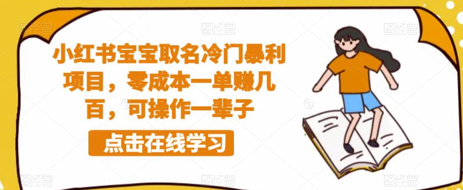 【副业项目6270期】小红书宝宝取名冷门暴利项目，零成本一单赚几百，可操作一辈子-网创财富岛